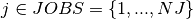 j \in JOBS = \{1, ..., NJ\}