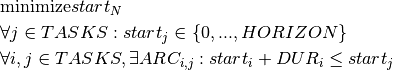 & \text{minimize} start_N \\
& \forall j \in TASKS : start_j \in \{0, ..., HORIZON \} \\
& \forall i,j \in TASKS, \exists ARC_{i,j} : start_i + DUR_i \leq start_j \\