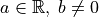 a \in \mathbb{R},\; b \neq 0