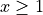 x \geq 1