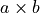 a \times b