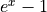 e^x - 1