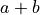 a + b