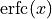 \operatorname{erfc}(x)